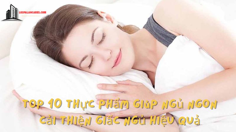 Top 10 Thực phẩm giúp ngủ ngon Cải thiện giấc ngủ hiệu quả